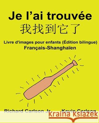 Je l'ai trouvée: Livre d'images pour enfants Français-Shanghaïen (Édition bilingue) Carlson, Kevin 9781540740373