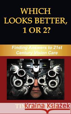 Which Looks Better, 1 or 2?: Finding Answers to 21st Century Vision Care Tim Fortner 9781540758903 Createspace Independent Publishing Platform