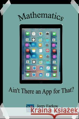 Mathematics: Ain't There an App for That? Jerry Farlow 9781540764256 Createspace Independent Publishing Platform