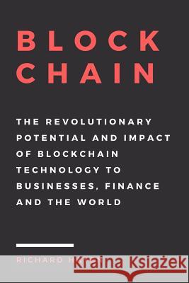 Blockchain: The Revolutionary Potential and Impact of Blockchain Technology to businesses, finance and the world. The Essential Gu Hayen, Richard 9781540783721 Createspace Independent Publishing Platform