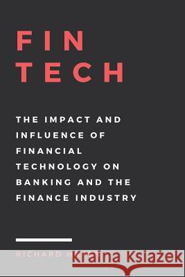 FinTech: The Impact and Influence of Financial Technology on Banking and the Finance Industry Hayen, Richard 9781540783776 Createspace Independent Publishing Platform