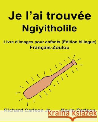 Je l'ai trouvée Ngiyitholile: Livre d'images pour enfants Français-Zoulou (Édition bilingue) Carlson, Kevin 9781540801272