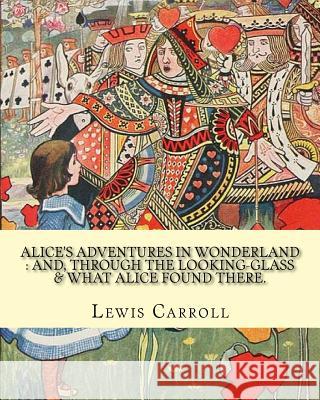 Alice's adventures in Wonderland: and, through the looking-glass & what Alice found there. By: Lewis Carroll, illustrations By: John Tenniel: (Childre Tenniel, John 9781540809513