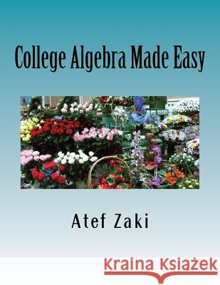 College Algebra Made Easy Atef Zaki 9781540813145 Createspace Independent Publishing Platform