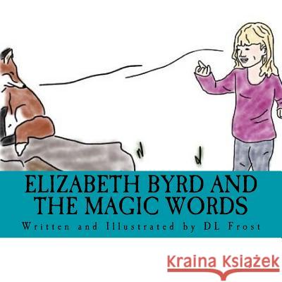 Elizabeth Byrd and the Magic Words D. L. Frost D. L. Frost 9781540831200 Createspace Independent Publishing Platform