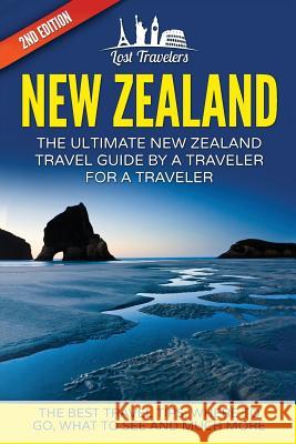 New Zealand: The Ultimate New Zealand Travel Guide By A Traveler For A Traveler: The Best Travel Tips; Where To Go, What To See And Travelers, Lost 9781540832504 Createspace Independent Publishing Platform