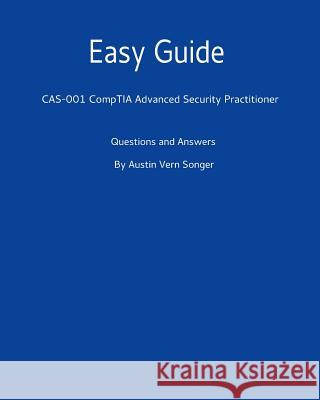 Easy Guide: Cas-001 Comptia Advanced Security Practitioner: Questions and Answers Austin Vern Songer 9781540851352