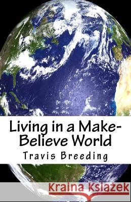 Living in a Make-Believe World Travis Breeding 9781540872289
