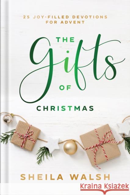 The Gifts of Christmas: 25 Joy-Filled Devotions for Advent Sheila Walsh 9781540902900