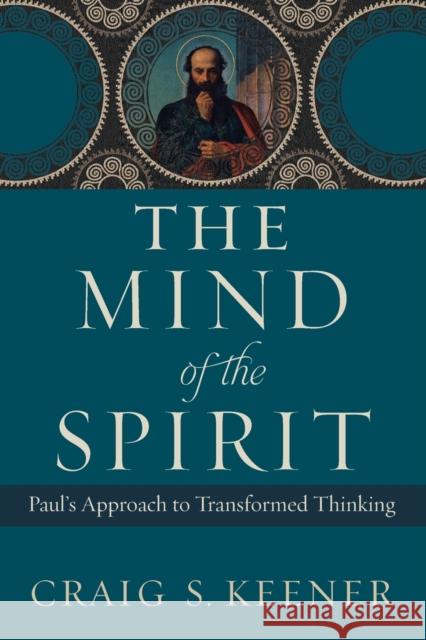 The Mind of the Spirit: Paul's Approach to Transformed Thinking Craig S. Keener 9781540961136