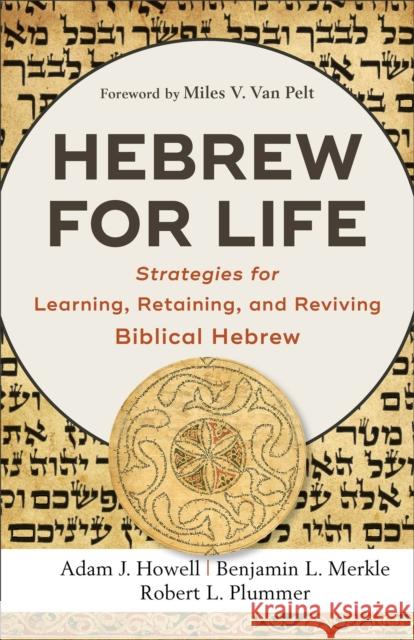 Hebrew for Life: Strategies for Learning, Retaining, and Reviving Biblical Hebrew Adam J. Howell Benjamin L. Merkle Robert L. Plummer 9781540961464