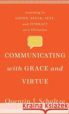 Communicating with Grace and Virtue Schultze, Quentin J. 9781540963413 Baker Academic