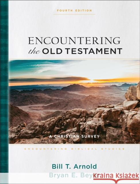 Encountering the Old Testament: A Christian Survey Bill T. Arnold Bryan E. Beyer Walter A. Elwell 9781540965806
