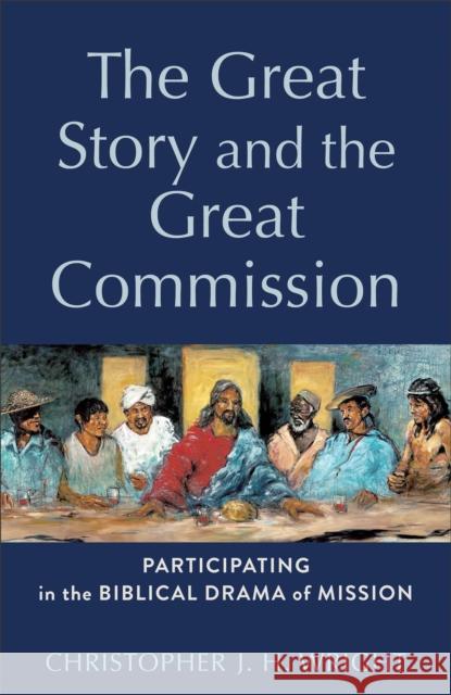 The Great Story and the Great Commission – Participating in the Biblical Drama of Mission H. Daniel Zacharias 9781540966162 Baker Publishing Group