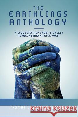 The Earthlings Anthology: A collection of short stories, novellas and an epic poem Binninger, Thomas Lawson 9781541001411