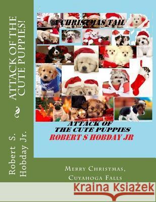 Attack of the Cute Puppies!: A Christmas Tail Robert S. Hobda 9781541029255 Createspace Independent Publishing Platform