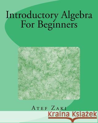 Introductory Algebra For Beginners Zaki, Atef 9781541059665 Createspace Independent Publishing Platform