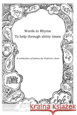 Words in Rhyme To help through shitty times: A collection of poems by Katrina-Jane Katrina-Jane 9781541082908