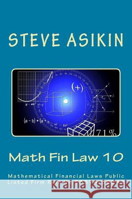 Math Fin Law 10: Mathematical Financial Laws Public Listed Firm Rule No. 333374-36242 Steve Asikin 9781541092761 Createspace Independent Publishing Platform