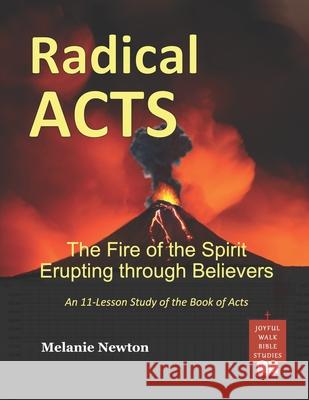 Radical Acts: The Fire of the Spirit Erupting through Believers Melanie Newton 9781541114876
