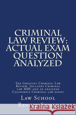 Criminal Law Review: Actual Exam Question Analyzed: The Greatest Criminal Law Review. Includes Criminal law MBE and an analyzed California Review Series, Law School 9781541130791 Createspace Independent Publishing Platform
