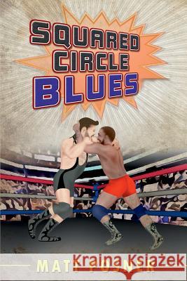 Squared Circle Blues: A Novel of Professional Wrestling Matt Posner 9781541139978 Createspace Independent Publishing Platform