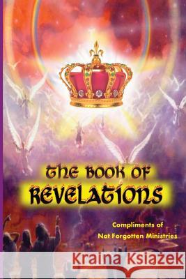The Book of Revelations: An easy-to-understand description of how our world will soon come to an end. Ministries, Not Forgotten 9781541152106 Createspace Independent Publishing Platform