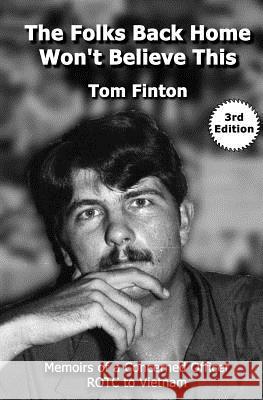 The Folks Back Home Won't Believe This: Memoirs of a Concerned Officer ROTC to Vietnam Finton, Tom 9781541183308