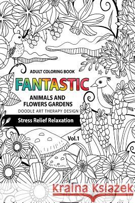 Fantastic Animals and Flowers Garden: Adult coloring book doodle art therapy design stress relief relaxation (garden coloring books for adults) Garden Coloring Books for Adults 9781541184442