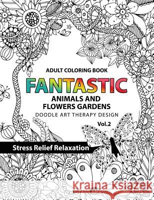Fantastic Animals and Flowers Garden: Adult coloring book doodle art therapy design stress relief relaxation (garden coloring books for adults) Tamika V. Alvarez 9781541184466
