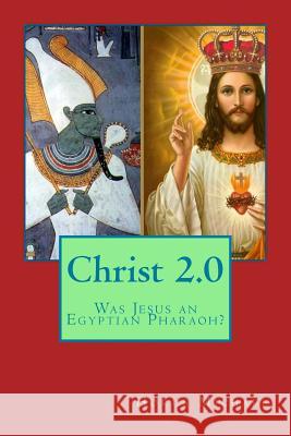 Christ 2.0: Was Jesus an Egyptian Pharaoh? Horus Michael 9781541222793 Createspace Independent Publishing Platform