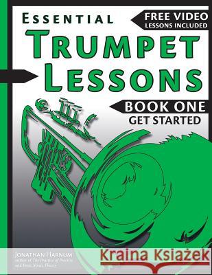 Essential Trumpet Lessons, Book One: Get Started: Tone, Breathing, Tongue Use and Other Skills to Get You Off to a Great Start Jonathan Harnu 9781541243491 Createspace Independent Publishing Platform