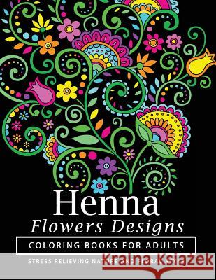 Henna Flowers Designs Coloring Books for Adults: An Adult Coloring Book Featuring Mandalas and Henna Inspired Flowers, Animals, Yoga Poses, and Paisle Tamika V. Alvarez                        Henna Coloring Books 9781541246799