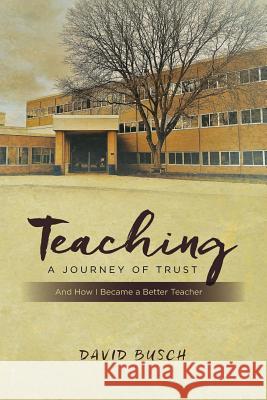 Teaching - A Journey of Trust: And How I Became a Better Teacher David Busch 9781541249073 Createspace Independent Publishing Platform