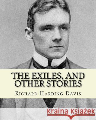 The exiles, and other stories. By: Richard Harding Davis, to: J. Davis Brodhead: Jefferson Davis Brodhead (January 12, 1859 - April 23, 1920), also kn Brodhead, J. Davis 9781541318892