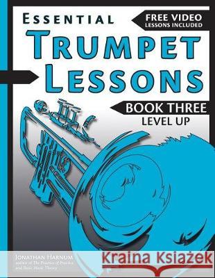 Essential Trumpet Lessons, Book 3: Level Up: Build range, speed, and stamina, plus sound effects, transposing, circular breathing, practice, and more Harnum, Jonathan 9781541375734 Createspace Independent Publishing Platform