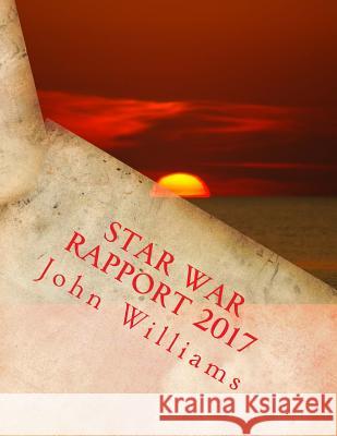 Star War Rapport 2017 John Williams 9781541399723 Createspace Independent Publishing Platform