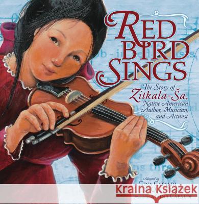 Red Bird Sings: The Story of Zitkala-Sa, Native American Author, Musician, and Activist Gina Capaldi Q. L. Pearce Gina Capaldi 9781541578364 Carolrhoda Books (R)