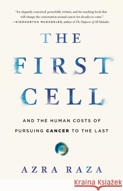 The First Cell: And the Human Costs of Pursuing Cancer to the Last Azra Raza 9781541699526 Basic Books