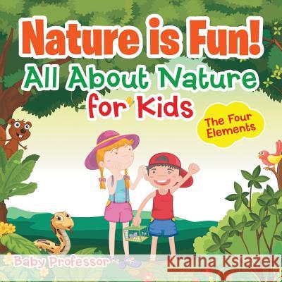 Nature is Fun! All About Nature for Kids - The Four Elements Baby Professor 9781541901568 Baby Professor
