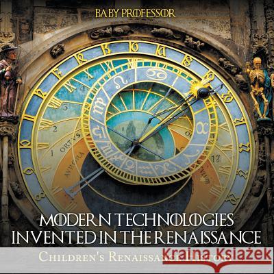 Modern Technologies Invented in the Renaissance Children's Renaissance History Baby Professor   9781541903043 Baby Professor