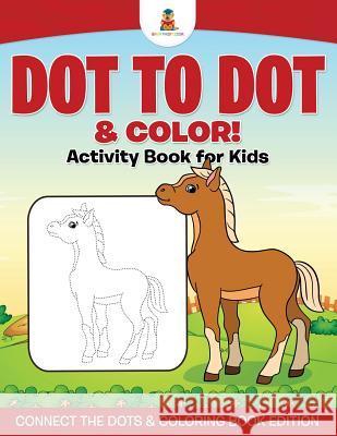 Dot to Dot & Color! Activity Book for Kids Connect the Dots & Coloring Book Edition Baby Professor 9781541910348 Baby Professor