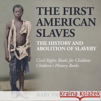 The First American Slaves: The History and Abolition of Slavery - Civil Rights Books for Children Children's History Books Baby Professor 9781541910393 Baby Professor