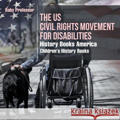 The US Civil Rights Movement for Disabilities - History Books America Children's History Books Baby Professor 9781541910416 Baby Professor