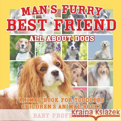 Man's Furry Best Friend: All about Dogs - Animal Book for Toddlers Children's Animal Books Baby Professor 9781541914384