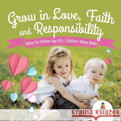 Grow in Love, Faith and Responsibility - Values for Children Age 4-8 Children's Values Books Baby Professor 9781541916142 Baby Professor