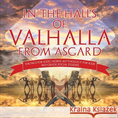 In the Halls of Valhalla from Asgard - Vikings for Kids Norse Mythology for Kids 3rd Grade Social Studies Baby Professor 9781541917354