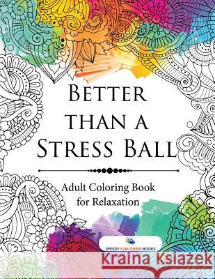 Better than a Stress Ball: Adult Coloring Book for Relaxation Speedy Publishing 9781541937840