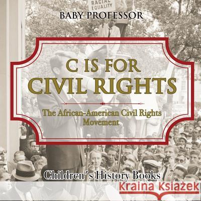 C is for Civil Rights: The African-American Civil Rights Movement Children's History Books Baby Professor 9781541938953 Baby Professor
