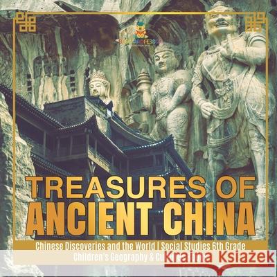 Treasures of Ancient China Chinese Discoveries and the World Social Studies 6th Grade Children's Geography & Cultures Books Baby Professor 9781541950122